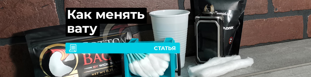 Как менять вату в вейпе и какую использовать?